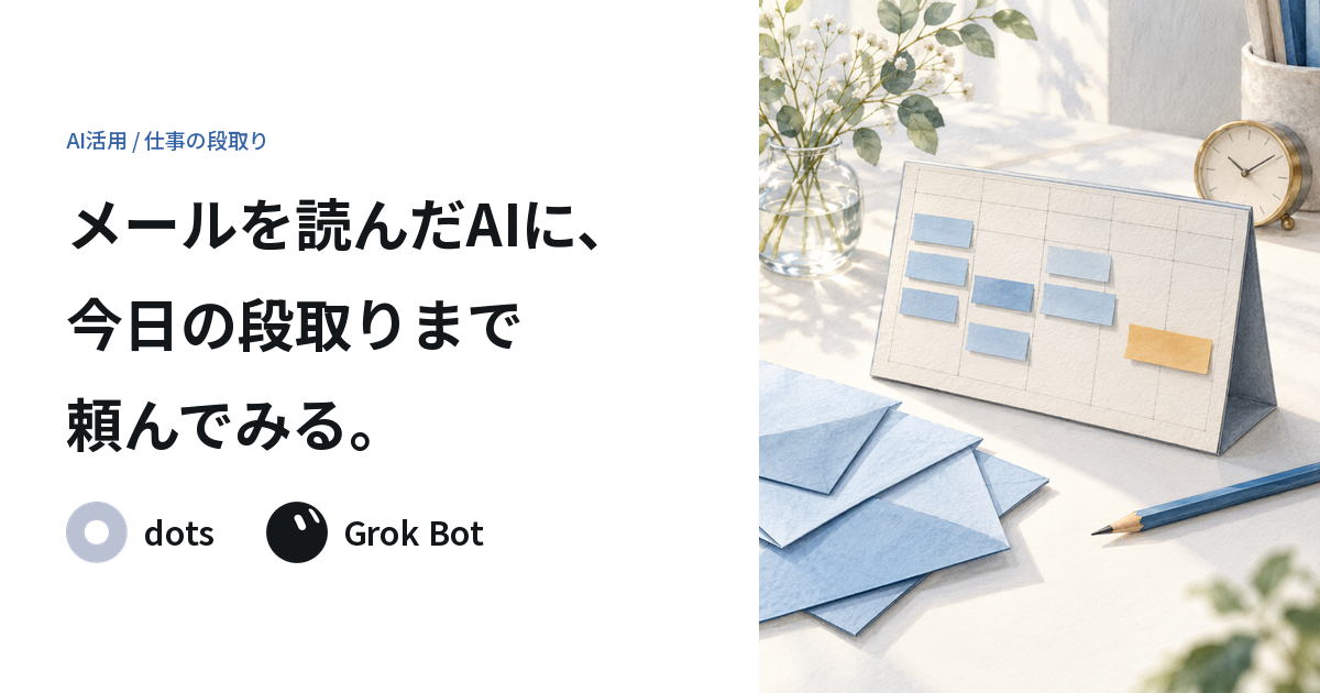 dotsとGrok Botのアイコン、青い封筒と作業予定を並べた卓上のカレンダー。